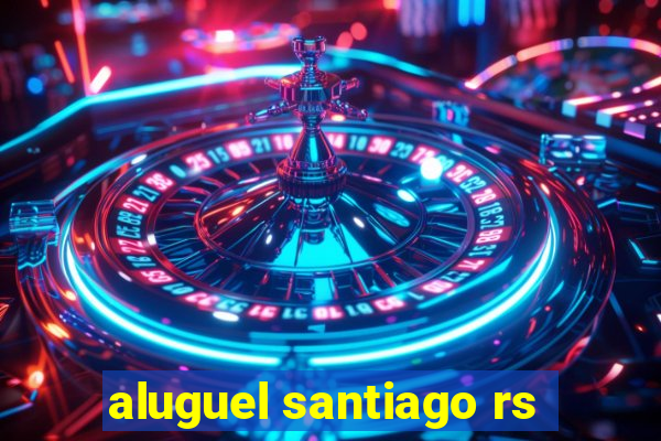 aluguel santiago rs